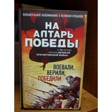 На алтарь Победы. Воевали, верили, победили